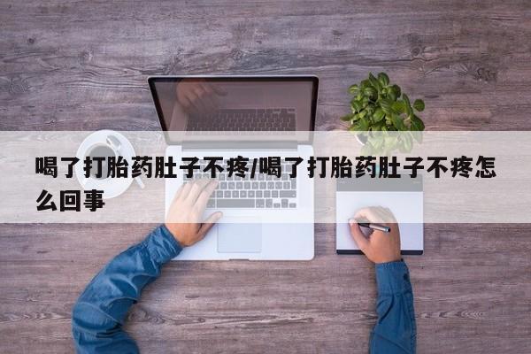 买打胎药米非司酮片流产药微信买喝了打胎药肚子不疼/喝了打胎药肚子不疼怎么回事