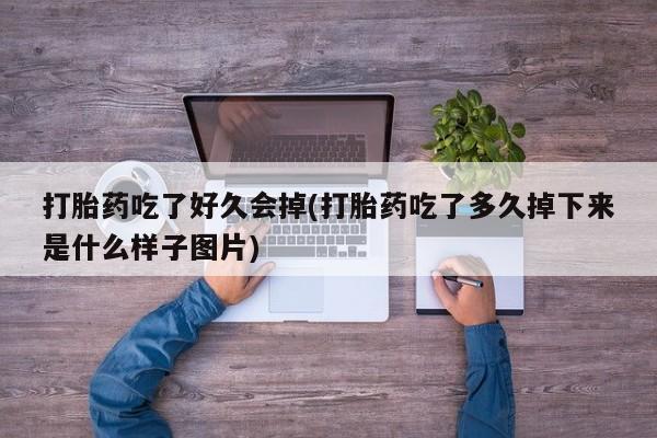 买打胎药米非司酮片流产药微信买打胎药吃了好久会掉(打胎药吃了多久掉下来是什么样子图片)