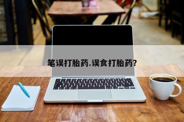 买打胎药米非司酮片流产药微信买笔误打胎药.误食打胎药？