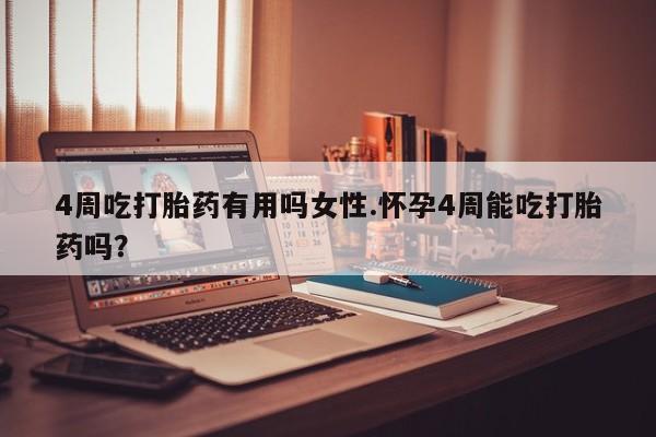买打胎药米非司酮片流产药微信买4周吃打胎药有用吗女性.怀孕4周能吃打胎药吗？