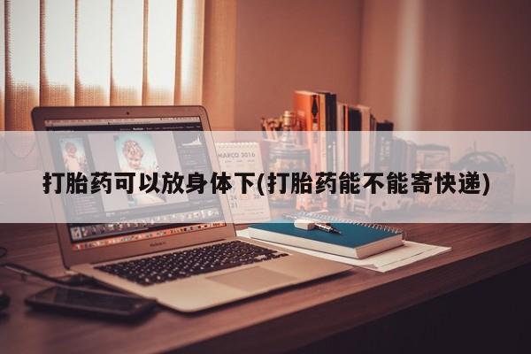 买打胎药米非司酮片流产药微信买打胎药可以放身体下(打胎药能不能寄快递)