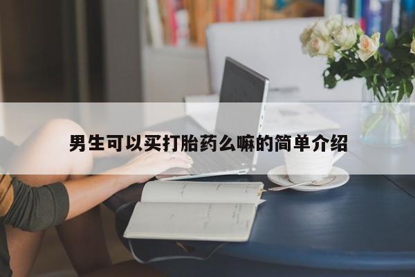 买打胎药米非司酮片流产药微信买男生可以买打胎药么嘛的简单介绍
