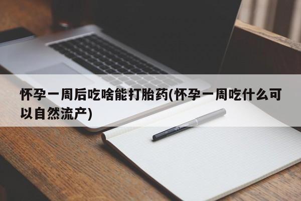 买打胎药米非司酮片流产药微信买怀孕一周后吃啥能打胎药(怀孕一周吃什么可以自然流产)
