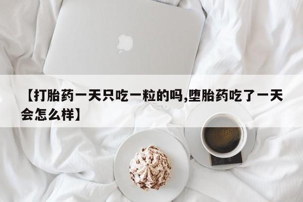 买打胎药米非司酮片流产药微信买【打胎药一天只吃一粒的吗,堕胎药吃了一天会怎么样】