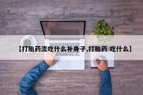 买打胎药米非司酮片流产药微信买【打胎药流吃什么补身子,打胎药 吃什么】