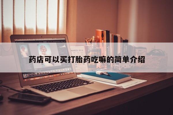 买打胎药米非司酮片流产药微信买药店可以买打胎药吃嘛的简单介绍
