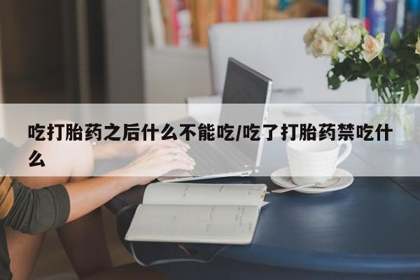 买打胎药米非司酮片流产药微信买吃打胎药之后什么不能吃/吃了打胎药禁吃什么