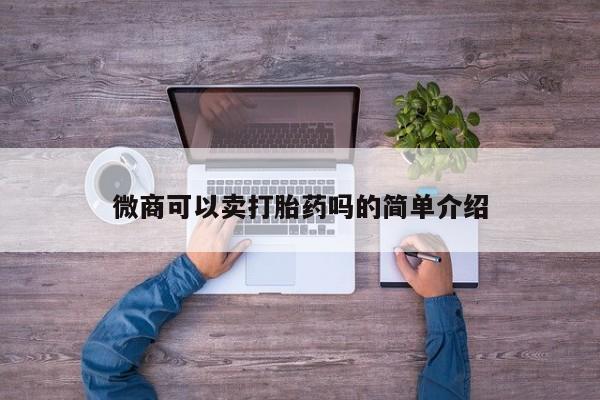 买打胎药米非司酮片流产药微信买微商可以卖打胎药吗的简单介绍