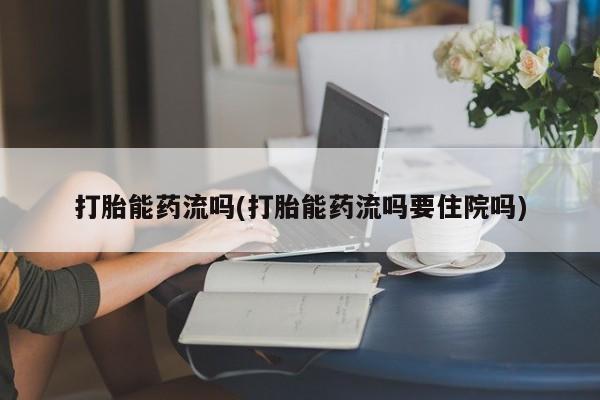 买打胎药米非司酮片流产药微信买打胎能药流吗(打胎能药流吗要住院吗)