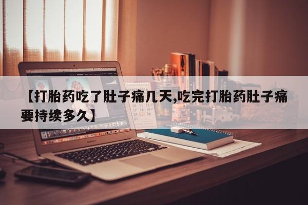 买打胎药米非司酮片流产药微信买【打胎药吃了肚子痛几天,吃完打胎药肚子痛要持续多久】