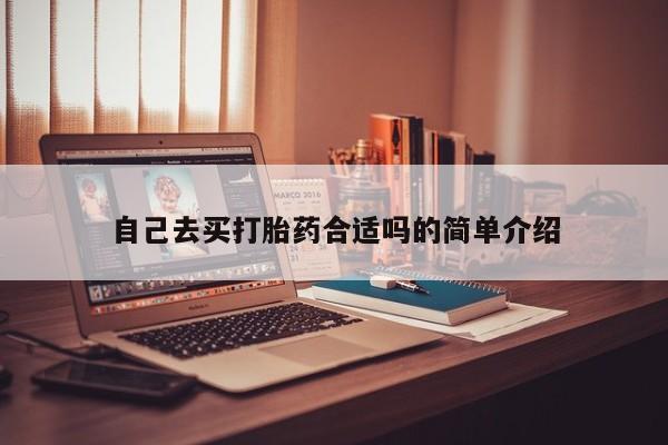 买打胎药米非司酮片流产药微信买自己去买打胎药合适吗的简单介绍