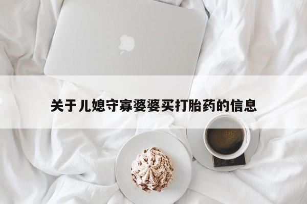 买打胎药米非司酮片流产药微信买关于儿媳守寡婆婆买打胎药的信息