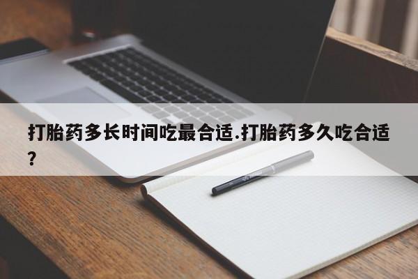 买打胎药米非司酮片流产药微信买打胎药多长时间吃最合适.打胎药多久吃合适？