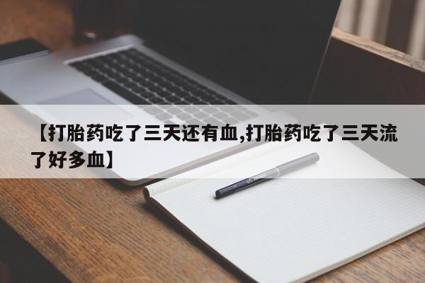 买打胎药米非司酮片流产药微信买【打胎药吃了三天还有血,打胎药吃了三天流了好多血】