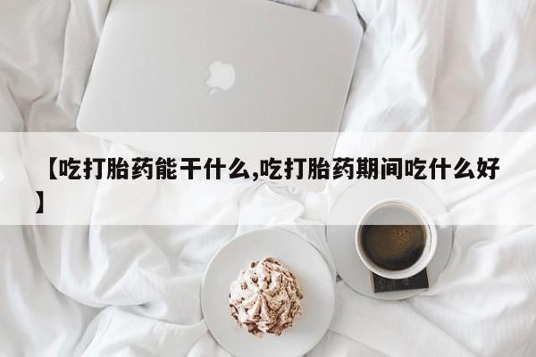 买打胎药米非司酮片流产药微信买【吃打胎药能干什么,吃打胎药期间吃什么好】