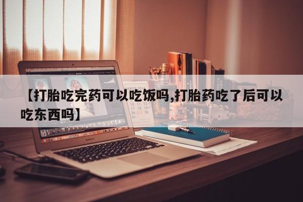 买打胎药米非司酮片流产药微信买【打胎吃完药可以吃饭吗,打胎药吃了后可以吃东西吗】