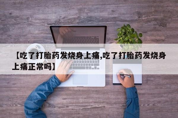 买打胎药米非司酮片流产药微信买【吃了打胎药发烧身上痛,吃了打胎药发烧身上痛正常吗】