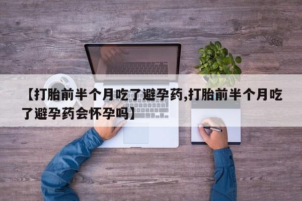 买打胎药米非司酮片流产药微信买【打胎前半个月吃了避孕药,打胎前半个月吃了避孕药会怀孕吗】