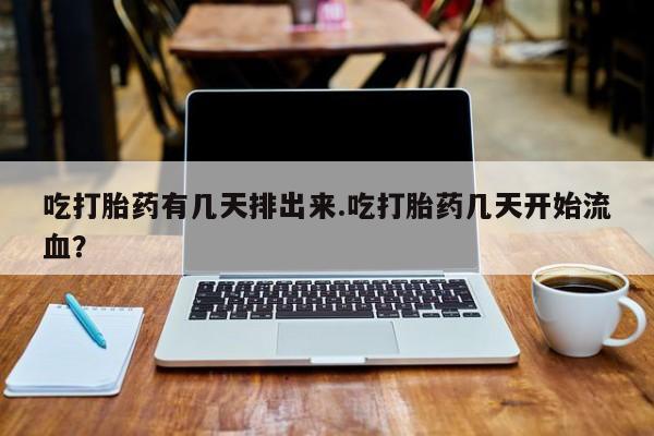 买打胎药米非司酮片流产药微信买吃打胎药有几天排出来.吃打胎药几天开始流血？